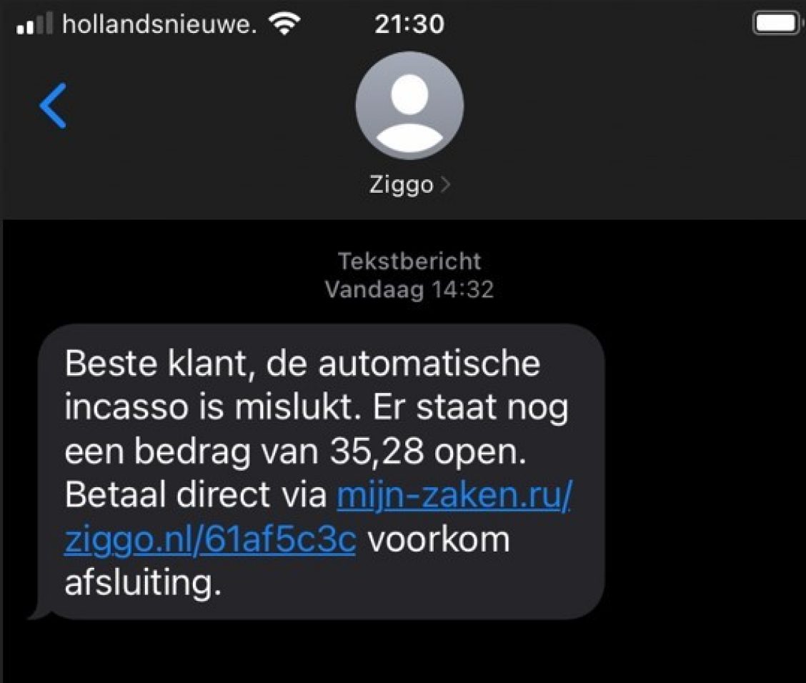 Voorbeeld van phishing - Ziggo.nl <klantcom@mobna.com> Je hebt een Ziggo voucher ontvangen vanwege je vertrouwen in onze. Geniet er nu van Hallo We hebben u willekeurig geselecteerd om deel te nemen aan onze anonieme enquete van 30 seconden over uw winkelervaring bij ons. Aan het einde beloven we je een beloning van minimaal 500 euro, als dank voor je deelname en voor het geven van waardevolle feedback. Bedankt voor je tijd ! Antwoord hier