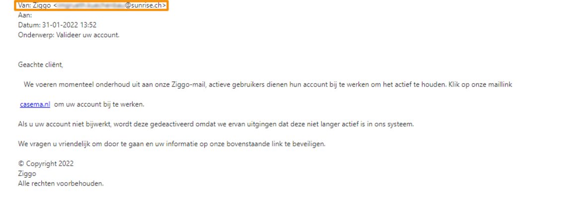 Voorbeeld van phishing - Ziggo.nl <klantcom@mobna.com> Je hebt een Ziggo voucher ontvangen vanwege je vertrouwen in onze. Geniet er nu van Hallo We hebben u willekeurig geselecteerd om deel te nemen aan onze anonieme enquete van 30 seconden over uw winkelervaring bij ons. Aan het einde beloven we je een beloning van minimaal 500 euro, als dank voor je deelname en voor het geven van waardevolle feedback. Bedankt voor je tijd ! Antwoord hier
