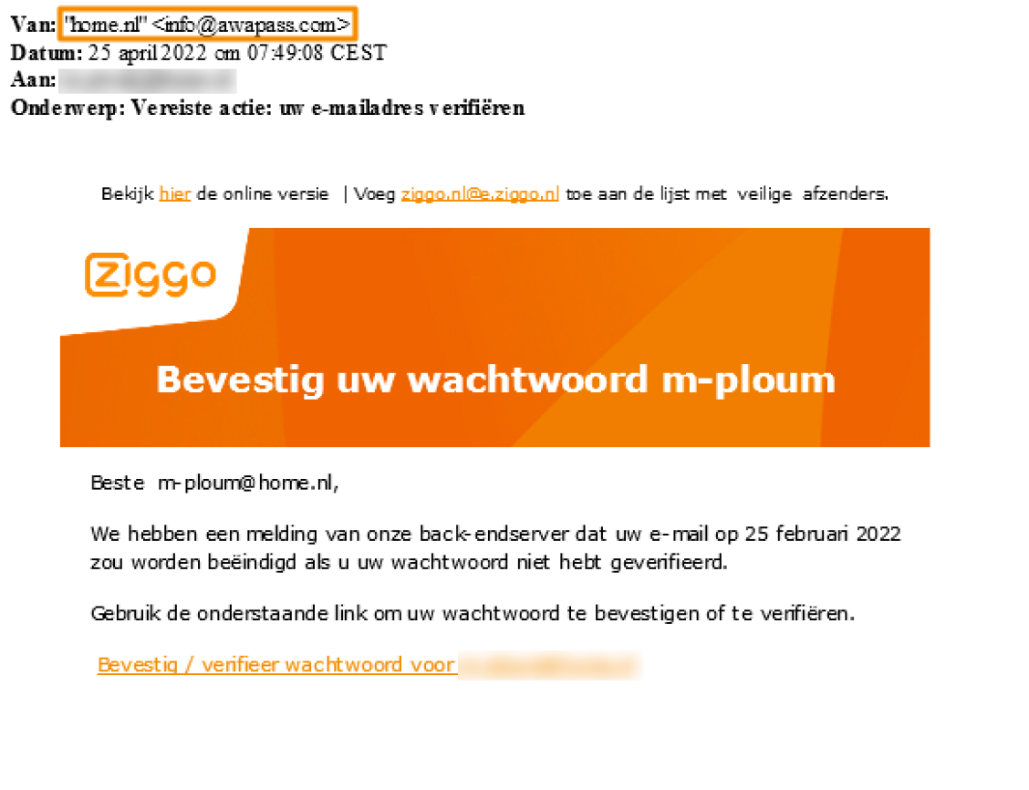 Voorbeeld van phishing - Ziggo.nl <klantcom@mobna.com> Je hebt een Ziggo voucher ontvangen vanwege je vertrouwen in onze. Geniet er nu van Hallo We hebben u willekeurig geselecteerd om deel te nemen aan onze anonieme enquete van 30 seconden over uw winkelervaring bij ons. Aan het einde beloven we je een beloning van minimaal 500 euro, als dank voor je deelname en voor het geven van waardevolle feedback. Bedankt voor je tijd ! Antwoord hier