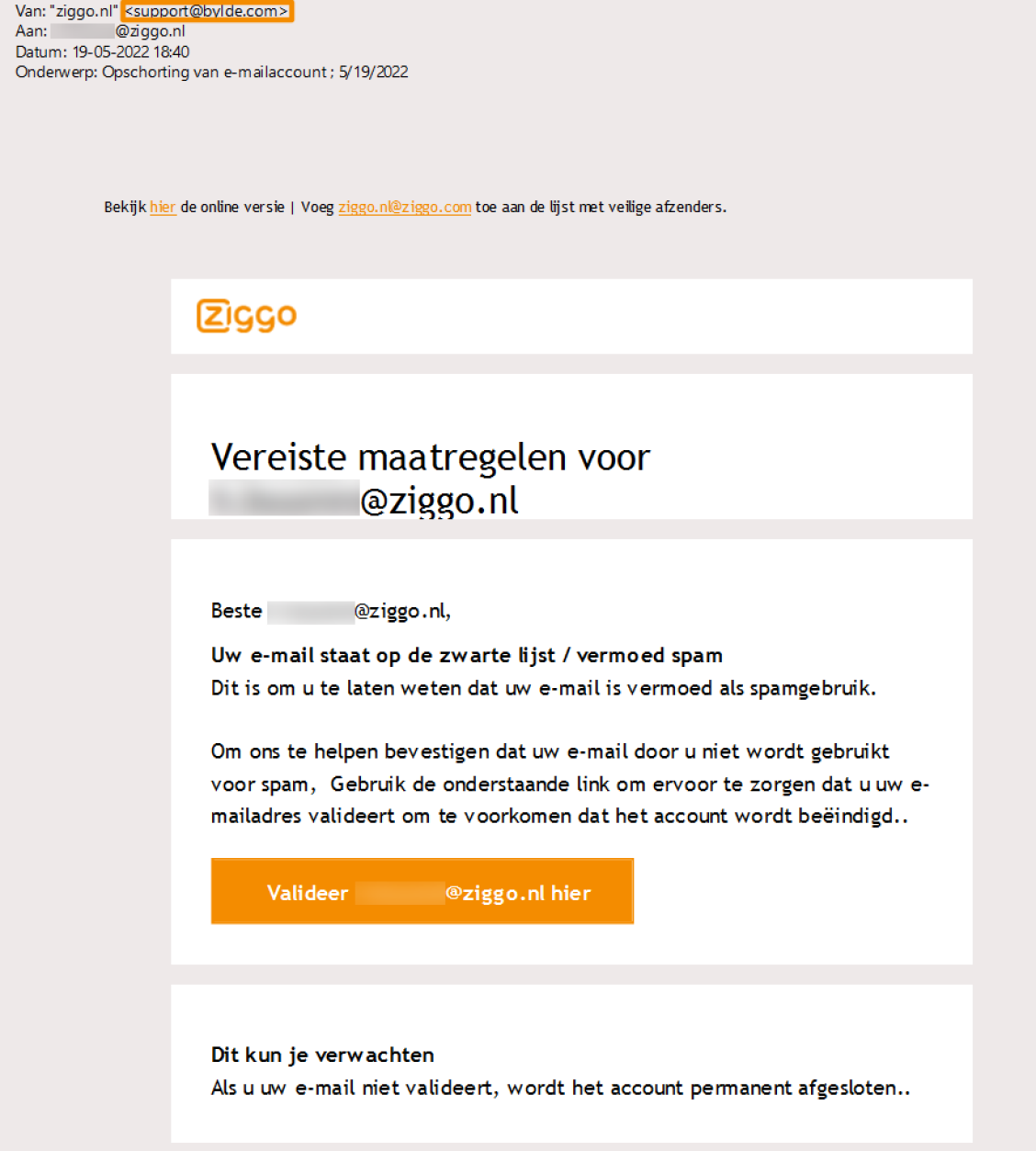 Voorbeeld van phishing - Ziggo.nl <klantcom@mobna.com> Je hebt een Ziggo voucher ontvangen vanwege je vertrouwen in onze. Geniet er nu van Hallo We hebben u willekeurig geselecteerd om deel te nemen aan onze anonieme enquete van 30 seconden over uw winkelervaring bij ons. Aan het einde beloven we je een beloning van minimaal 500 euro, als dank voor je deelname en voor het geven van waardevolle feedback. Bedankt voor je tijd ! Antwoord hier